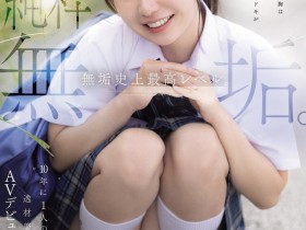 【万博娱乐】咲月ひな(咲月阳菜)出道作品MUDR-370发布!無垢史上最高等级!她是十年才有一位的天才美少女!